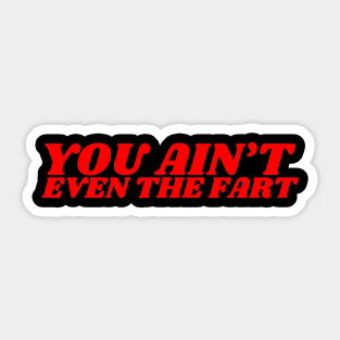 You Ain't Even The Fart Funny meme Sticker